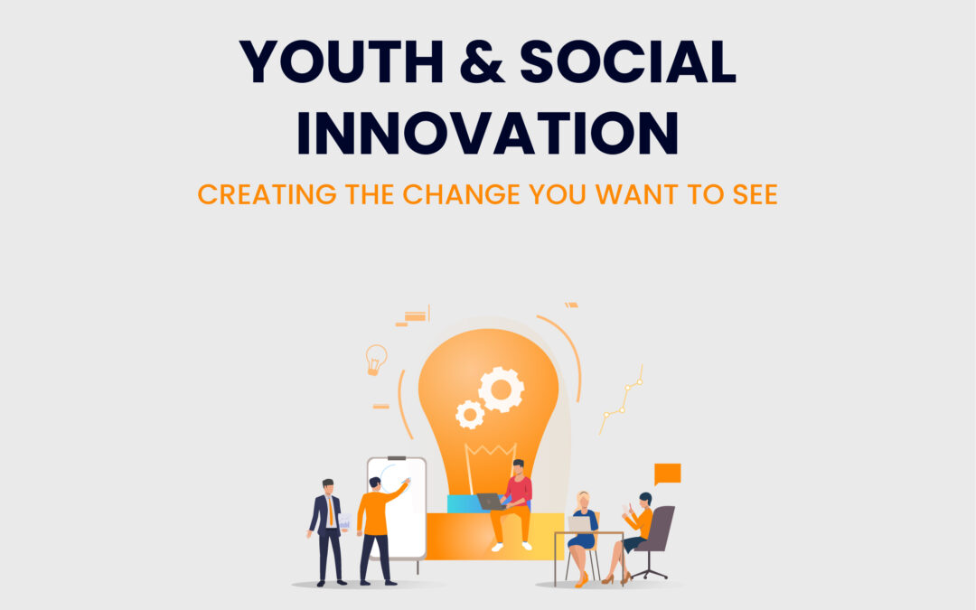 Youth and Social Innovation – CREATING THE CHANGE YOU WANT TO SEE